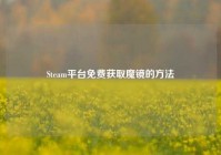 Steam平台免费获取魔镜的方法