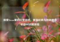 探索Steam里的红警游戏，重温经典与创新融合的即时战略体验