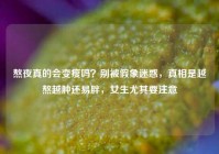 熬夜真的会变瘦吗？别被假象迷惑，真相是越熬越肿还易胖，女生尤其要注意