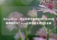 从Steam迁GOG，老玩家数字版权出逃，无DRM自由体验如何？Steam迁移功能关闭方法全解