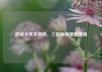 逆战卡死不用怕，三招助你摆脱困境