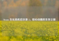Steam 生化危机启示录 2，惊心动魄的生存之旅