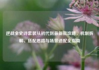 逆战全史诗套装从初代到最新款攻略，机制拆解、搭配思路与场景适配全指南