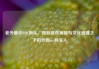 老外眼中LOL狗头，独特游戏体验与文化碰撞之下的外国mv狗头人