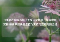 CF手游左脚踩右脚飞天身法全教学，从原理到实操拆解 掌握快脚走位飞天技巧直接秀翻全场