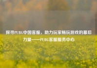 探寻PUBG中国客服，助力玩家畅玩游戏的幕后力量——PUBG客服服务中心