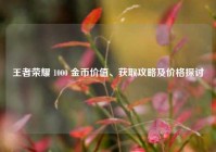 王者荣耀 1000 金币价值、获取攻略及价格探讨