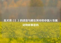 反犬旁（犭）的读音与藏在其中的中国人专属动物叙事密码