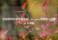 打造游戏玩家专属博客，heo_steam组件接入与美化全攻略