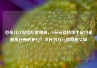 香奈儿CF假货乱象调查，8000元荔枝纹牛皮包是假货还是养护包？谁在为万元智商税买单