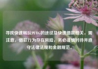 寻找快速畅玩PUBG的途径及快速借款相关，需注意，借款行为存在风险，务必谨慎对待并遵守法律法规和金融规范。