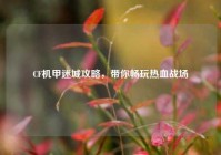 CF机甲迷城攻略，带你畅玩热血战场