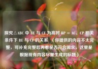 探究△ABC 中 BE 与 CF 为高时 BP = AC、CP 相关条件下 BE 与 CF 的关系  （你提供的内容不太完整，可补充完整后再看是否符合需求，这里是根据现有内容尽量生成的标题）