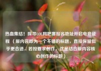 热血集结！探寻LOL网吧赛报名地址开启电竞征程 （原内容即为一个不错的标题，直接保留似乎更合适，若按要求创作，这是结合原内容核心创作的标题）