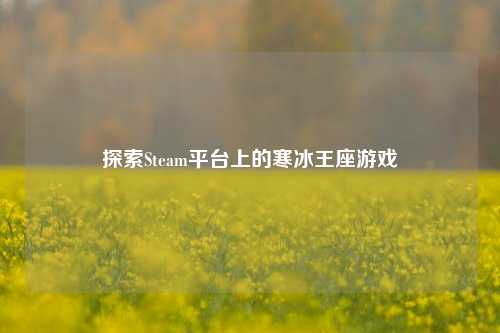 探索Steam平台上的寒冰王座游戏