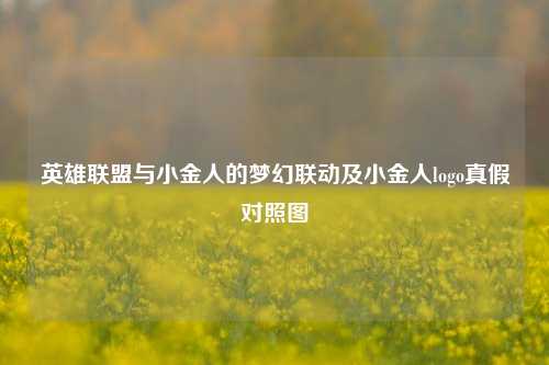英雄联盟与小金人的梦幻联动及小金人logo真假对照图