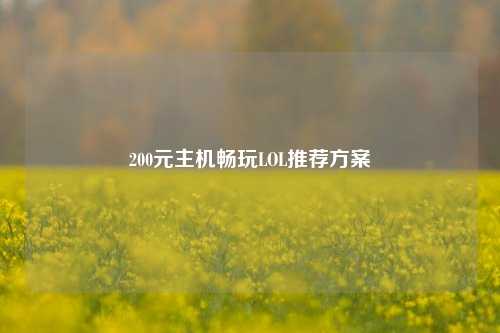 200元主机畅玩LOL推荐方案
