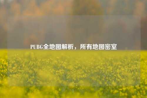 PUBG全地图解析，所有地图密室
