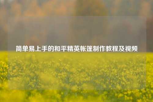简单易上手的和平精英帐篷制作教程及视频