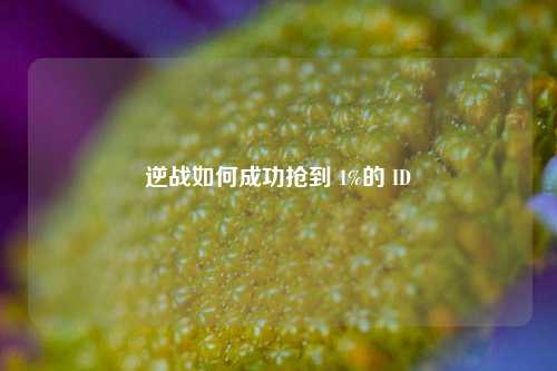 逆战如何成功抢到 1%的 ID