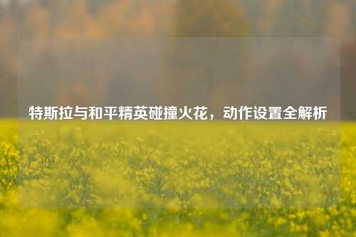 特斯拉与和平精英碰撞火花,动作设置全解析
