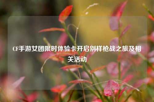 CF手游女团限时体验卡开启别样枪战之旅及相关活动