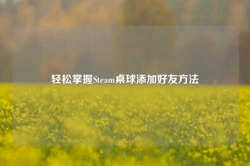 轻松掌握Steam桌球添加好友方法