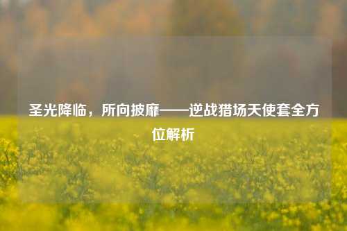 圣光降临，所向披靡——逆战猎场天使套全方位解析