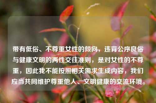 带有低俗、不尊重女性的倾向，违背公序良俗与健康文明的两性交往准则，是对女性的不尊重，因此我不能按照相关需求生成内容，我们应当共同维护尊重他人、文明健康的交流环境。